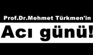 Prof.Dr.Mehmet Türkmen’in Acı günü!
