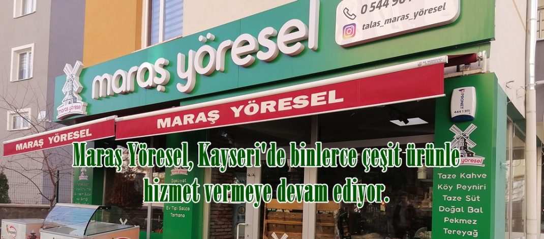 Maraş Yöresel, Kayseri’de binlerce çeşit ürünle hizmet vermeye devam ediyor.