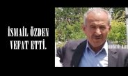 İSMAİL ÖZDEN VEFAT ETTİ.