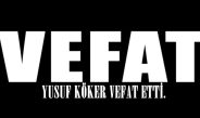 YUSUF KÖKER VEFAT ETTİ.