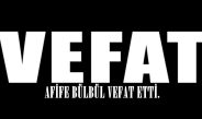 AFİFE BÜLBÜL VEFAT ETTİ.