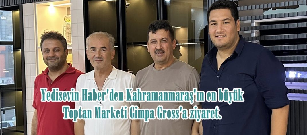 Yedisevin Haber’den Kahramanmaraş’ın en büyük Toptan Marketi Gimpa Gross’a ziyaret.