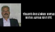 TÜRKSEVİN ÖNCE Kİ DÖNEM  MUHTARI  MUSTAFA AKPINAR VEFAT ETTİ.